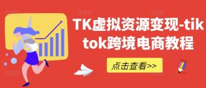 TK虚拟资源变现-tiktok跨境电商教程-七量思维