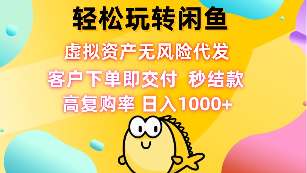 （12776期）轻松玩转闲鱼 虚拟资产无风险代发 客户下单即交付 秒结款 高复购率 日…-七量思维