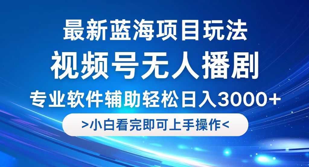 （12791期）视频号最新玩法，无人播剧，轻松日入3000+，最新蓝海项目，拉爆流量收…-七量思维