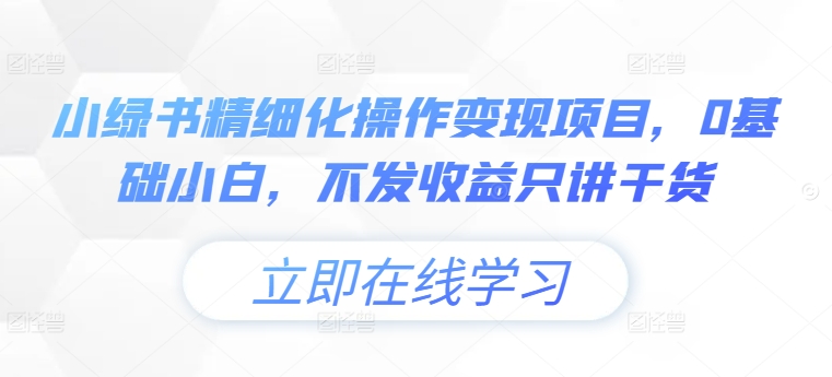 小绿书精细化操作变现项目，0基础小白，不发收益只讲干货-七量思维