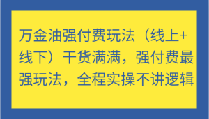 万金油强付费玩法（线上+线下）干货满满，强付费最强玩法，全程实操不讲逻辑-七量思维