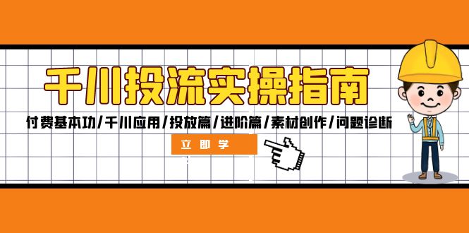 千川投流实操指南：付费基本功/千川应用/投放篇/进阶篇/素材创作/问题诊断-七量思维