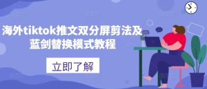 海外tiktok推文双分屏剪法及蓝剑替换模式教程-七量思维