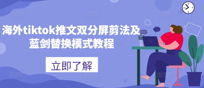 海外tiktok推文双分屏剪法及蓝剑替换模式教程-七量思维