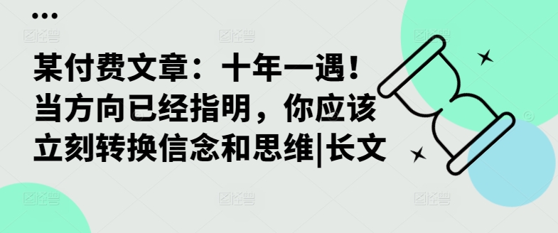 某付费文章：十年一遇！当方向已经指明，你应该立刻转换信念和思维|长文-七量思维