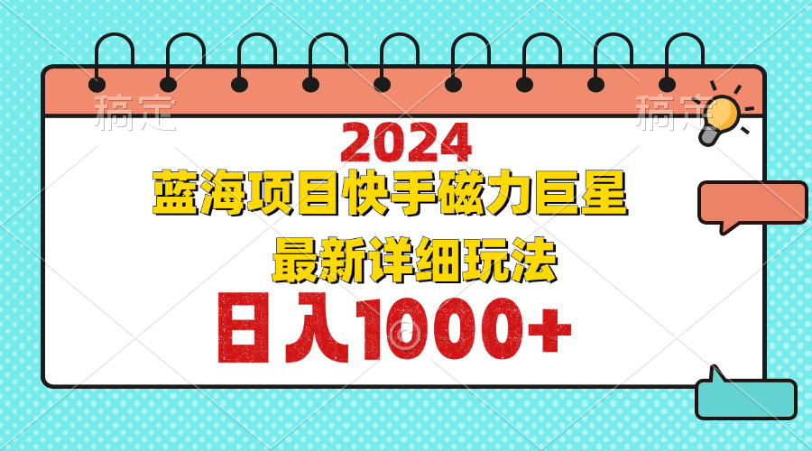 （12828期）2024最新蓝海项目快手磁力巨星最新最详细玩法-七量思维