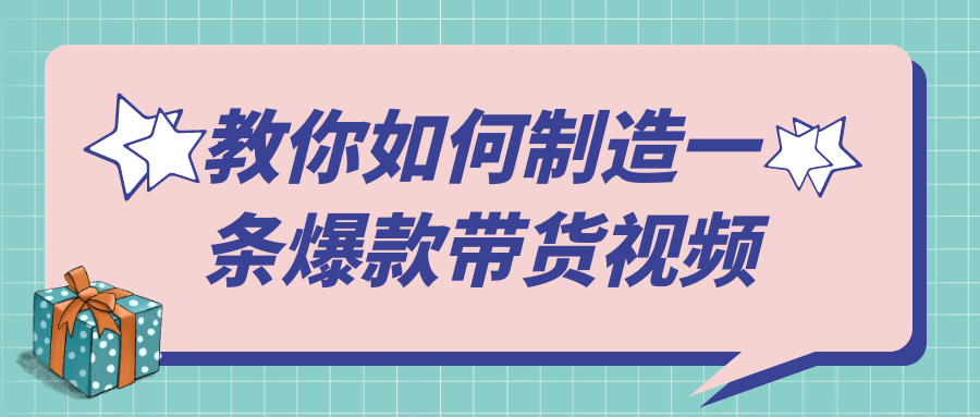 教你如何制造一条爆款带货视频-七量思维