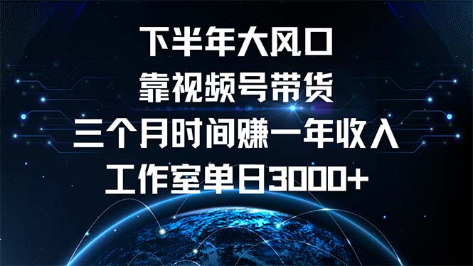 （12849期）下半年风口项目，靠视频号带货三个月时间赚一年收入，工作室单日3000+-七量思维