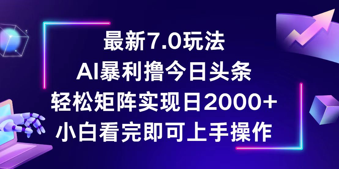 （12854期）今日头条最新7.0玩法，轻松矩阵日入2000+-七量思维