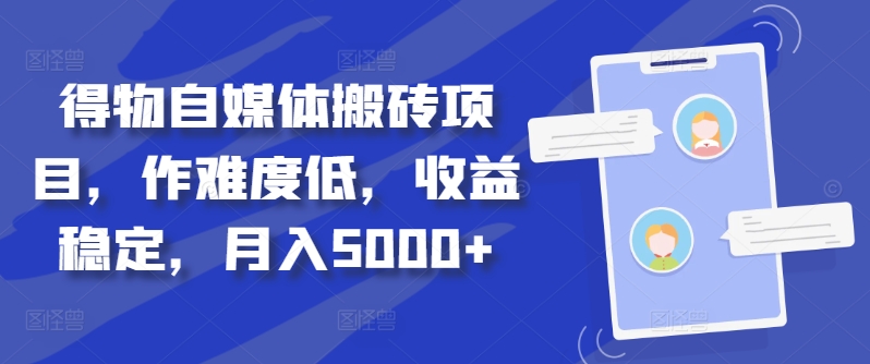 得物自媒体搬砖项目，作难度低，收益稳定，月入5000+-七量思维