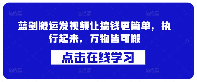 蓝剑搬运发视频让搞钱更简单，执行起来，万物皆可搬-七量思维