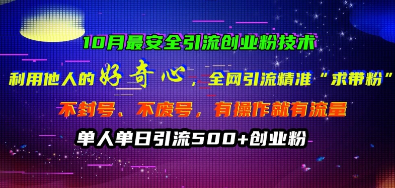 10月最安全引流创业粉技术，利用他人的好奇心全网引流精准“求带粉”不封号、不废号-七量思维