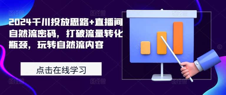 2024千川投放思路+直播间自然流密码，打破流量转化瓶颈，玩转自然流内容-七量思维