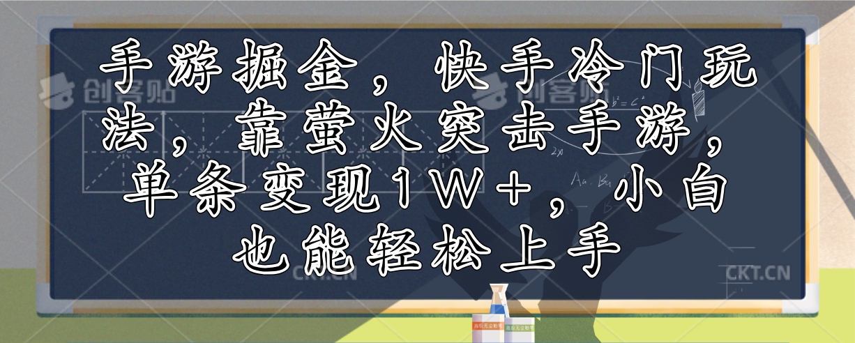 （12892期）手游掘金，快手冷门玩法，靠萤火突击手游，单条变现1W+，小白也能轻松上手-七量思维