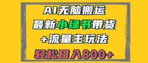 (12914期)2024最新小绿书带货+流量主玩法,AI无脑搬运,3分钟一篇图文,日入800+-七量思维