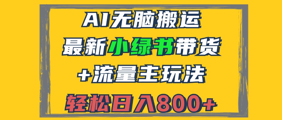 （12914期）2024最新小绿书带货+流量主玩法，AI无脑搬运，3分钟一篇图文，日入800+-七量思维