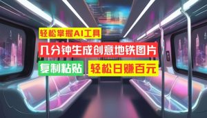 轻松掌握AI工具，几分钟生成创意地铁图片，复制粘贴，轻松日赚百元-七量思维