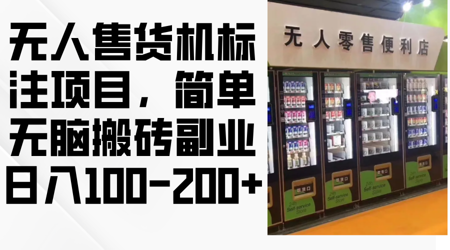 （12947期）无人售货机标注项目，简单无脑搬砖副业，日入100-200+-七量思维