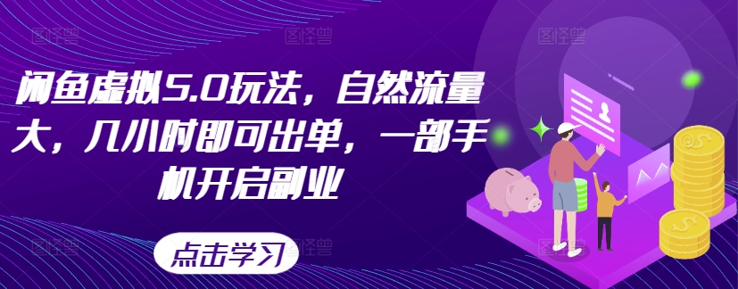 闲鱼虚拟5.0玩法，自然流量大，几小时即可出单，一部手机开启副业-七量思维