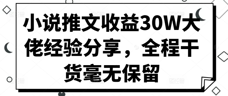 小说推文收益30W大佬经验分享，全程干货毫无保留-七量思维