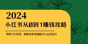小红书从0到1赚钱攻略:掌握平台优势,解锁多种变现赚钱模式与运营技巧-七量思维
