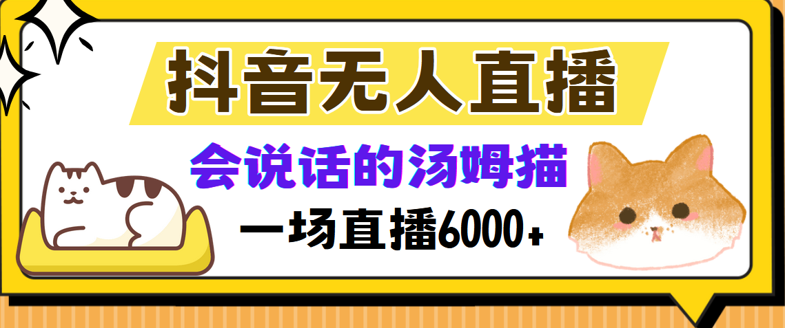 （12976期）抖音无人直播，会说话的汤姆猫弹幕互动小游戏，两场直播6000+-七量思维