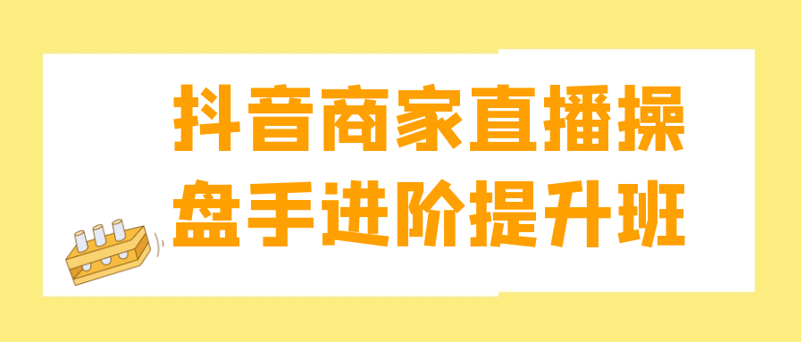 抖音商家直播操盘手进阶提升班-七量思维