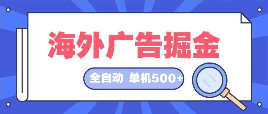 （12996期）海外广告掘金  日入500+ 全自动挂机项目 长久稳定-七量思维