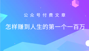 某公众号付费文章:怎么样才能赚到人生的第一个一百万-七量思维