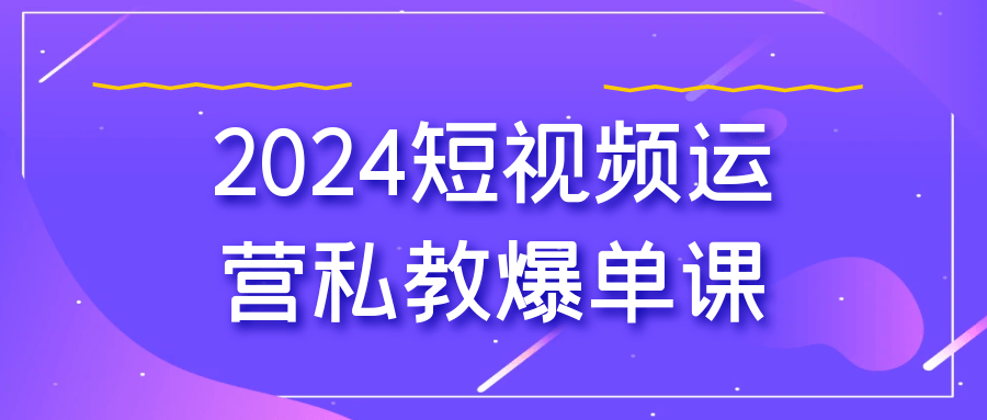 2024短视频运营私教爆单课-七量思维