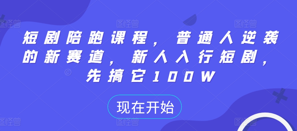 短剧陪跑课程，普通人逆袭的新赛道，新人入行短剧，先搞它100W-七量思维