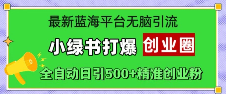 最新蓝海平台无脑引流，小绿书打爆创业圈，全自动日引500+精准创业粉-七量思维