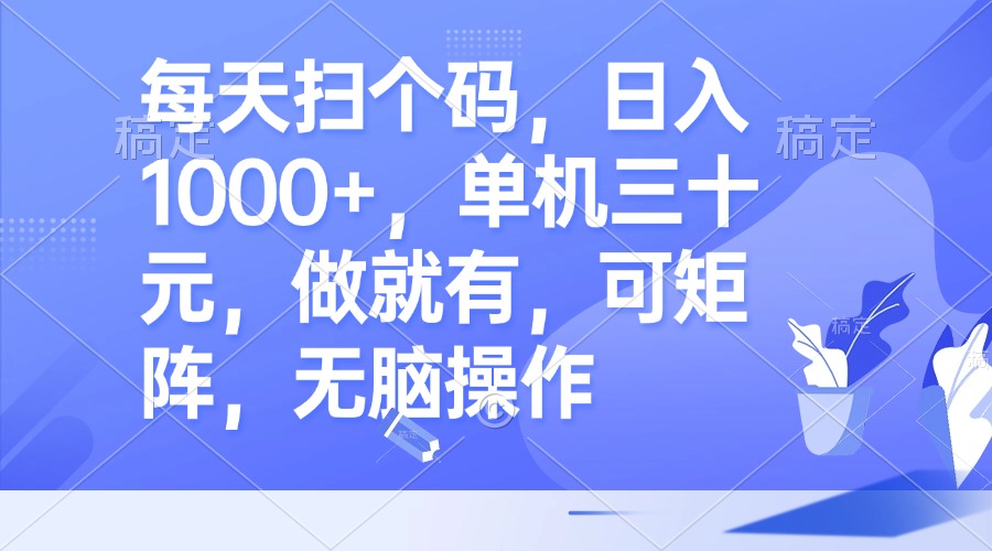 （13083期）每天扫个码，日入1000+，单机三十元，做就有，可矩阵，无脑操作-七量思维