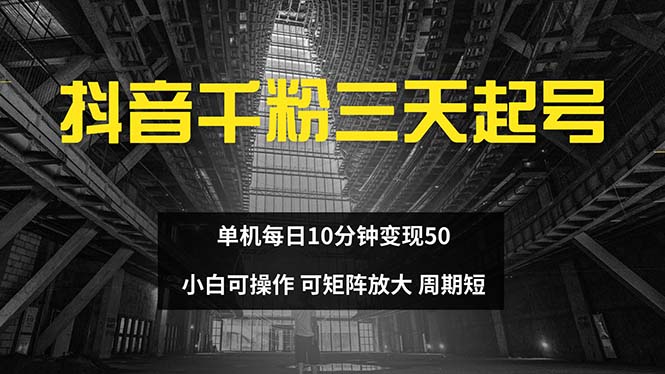 （13106期）抖音千粉计划三天起号 单机每日10分钟变现50 小白就可操作 可矩阵放大-七量思维