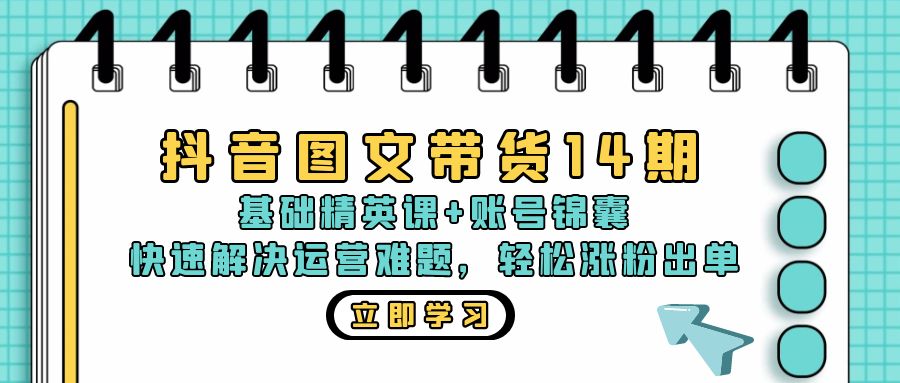 （13107期）抖音 图文带货14期：基础精英课+账号锦囊，快速解决运营难题 轻松涨粉出单-七量思维