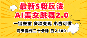 （13119期）最新S粉玩法，AI美女跳舞，项目简单，多种变现方式，小白可做，日入500…-七量思维