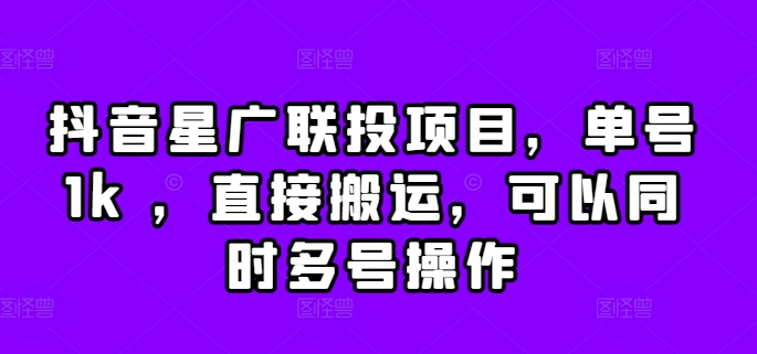 抖音星广联投项目，单号1k ，直接搬运，可以同时多号操作-七量思维