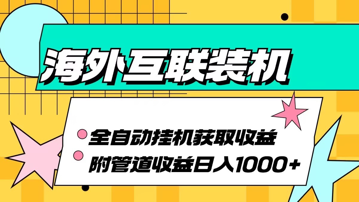 海外乐云互联装机全自动挂机附带管道收益 轻松日入1000+-七量思维