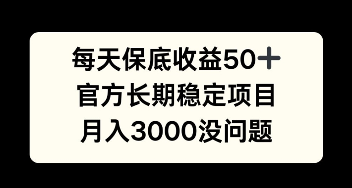 每天收益保底50+，官方长期稳定项目，月入3000没问题-七量思维