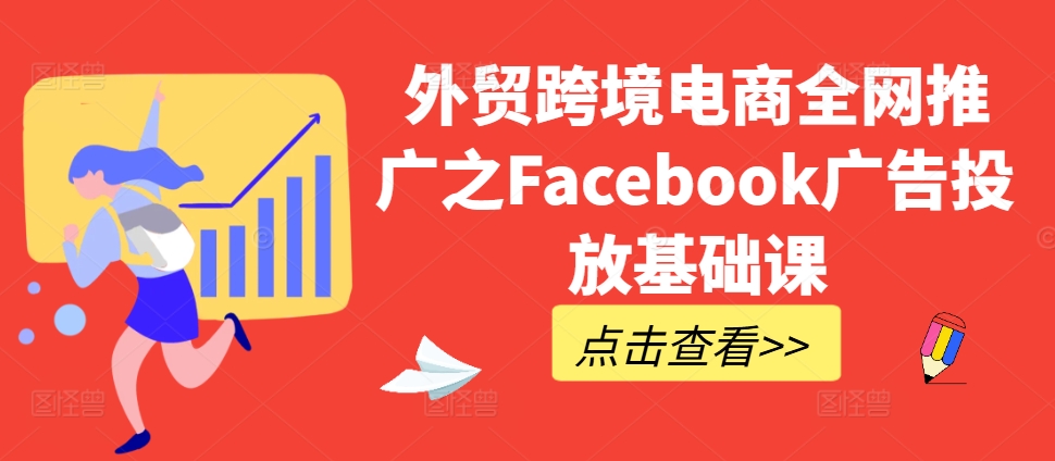 外贸跨境电商全网推广之Facebook广告投放基础课-七量思维