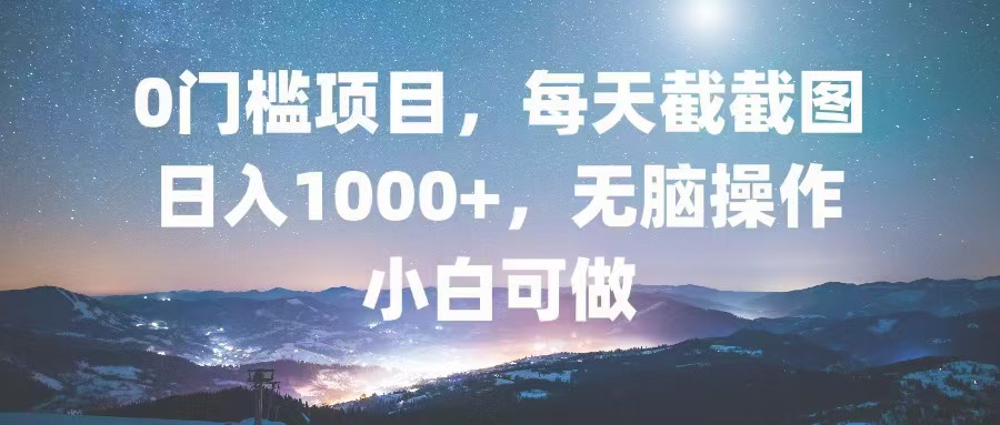 （13160期）0门槛项目，每天截截图，日入1000+，轻松无脑，小白可做-七量思维