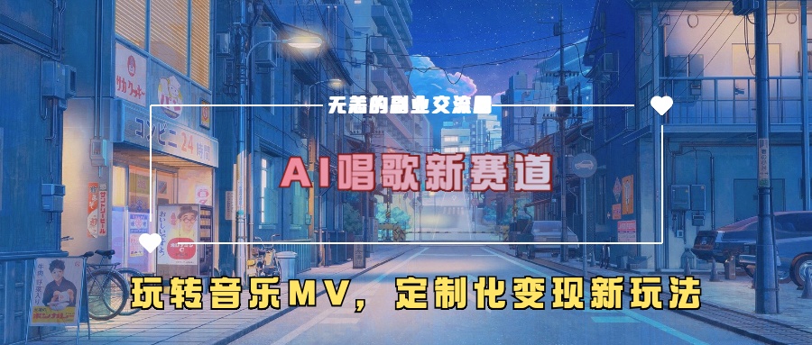 AI唱歌新赛道，玩转音乐mv，定制化变现新玩法-七量思维