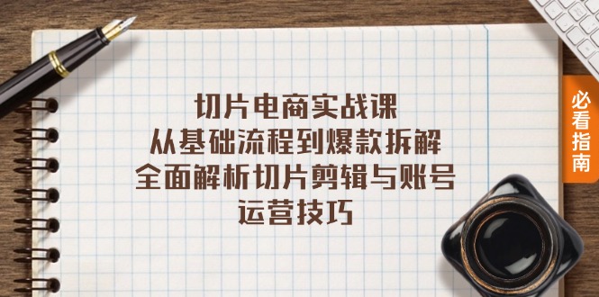 （13179期）切片电商实战课：从基础流程到爆款拆解，全面解析切片剪辑与账号运营技巧-七量思维