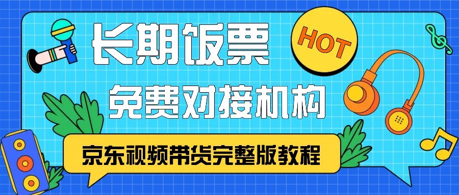 京东视频带货完整版教程，长期饭票、免费对接机构-七量思维