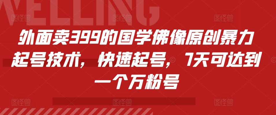 外面卖399的国学佛像原创暴力起号技术，快速起号，7天可达到一个万粉号-七量思维