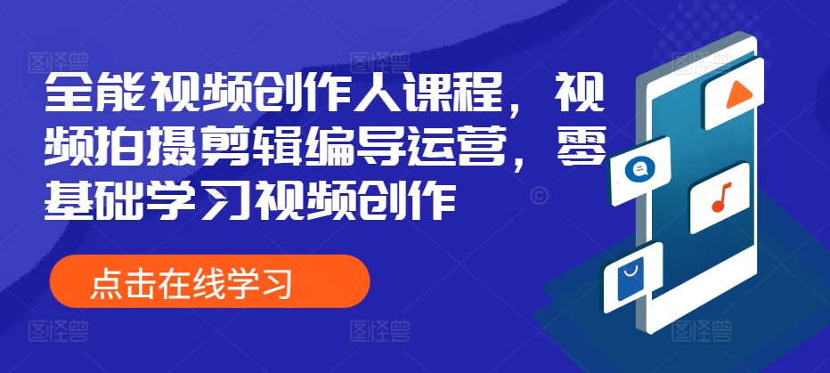 全能视频创作人课程，视频拍摄剪辑编导运营，零基础学习视频创作-七量思维