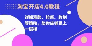 淘宝开店4.0教程,详解测款、拉新、收割等策略,助你店铺更上一层楼-七量思维