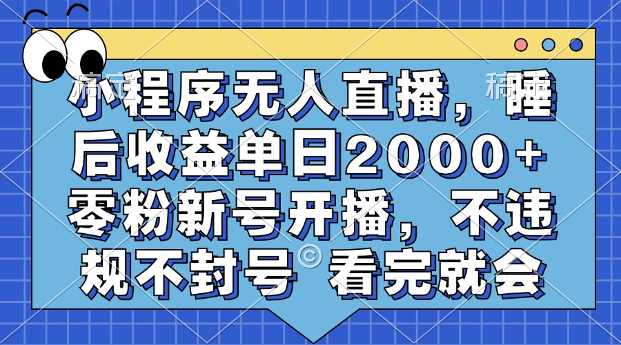 （13251期）小程序无人直播，睡后收益单日2000+ 零粉新号开播，不违规不封号 看完就会-七量思维