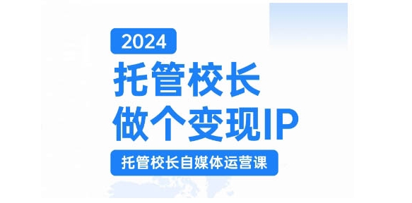 2024托管校长做个变现IP，托管校长自媒体运营课，利用短视频实现校区利润翻番-七量思维