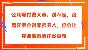 公众号付费文章:对不起,这篇文章会得罪很多人,但会让你彻底看清许多真相-七量思维